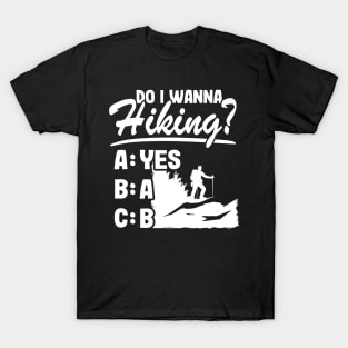 Do I Wanna Hiking? Funny Outdoor Hiker Quote Gift Nature Lovers T-Shirt